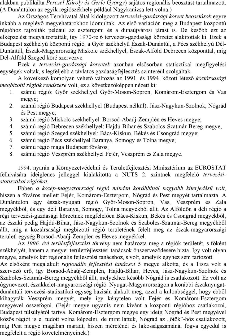 Az első variáción még a Budapest központú régióhoz rajzolták például az esztergomi és a dunaújvárosi járást is.