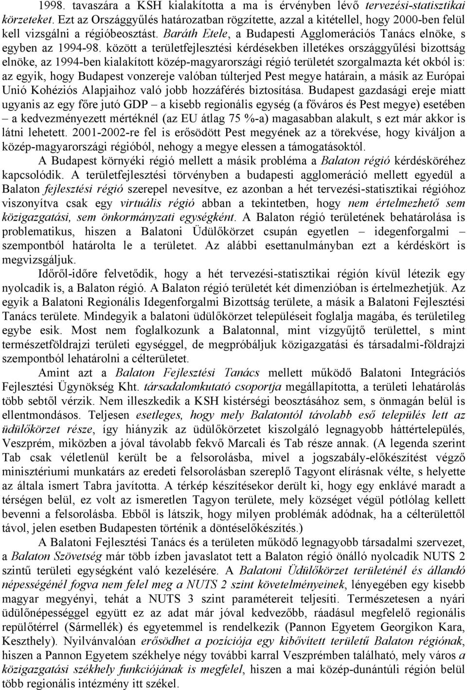 között a területfejlesztési kérdésekben illetékes országgyűlési bizottság elnöke, az 1994-ben kialakított közép-magyarországi régió területét szorgalmazta két okból is: az egyik, hogy Budapest