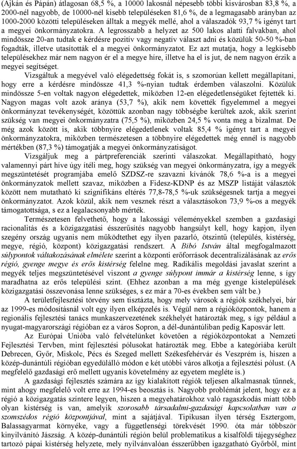 A legrosszabb a helyzet az 500 lakos alatti falvakban, ahol mindössze 20-an tudtak e kérdésre pozitív vagy negatív választ adni és közülük 50-50 %-ban fogadták, illetve utasították el a megyei