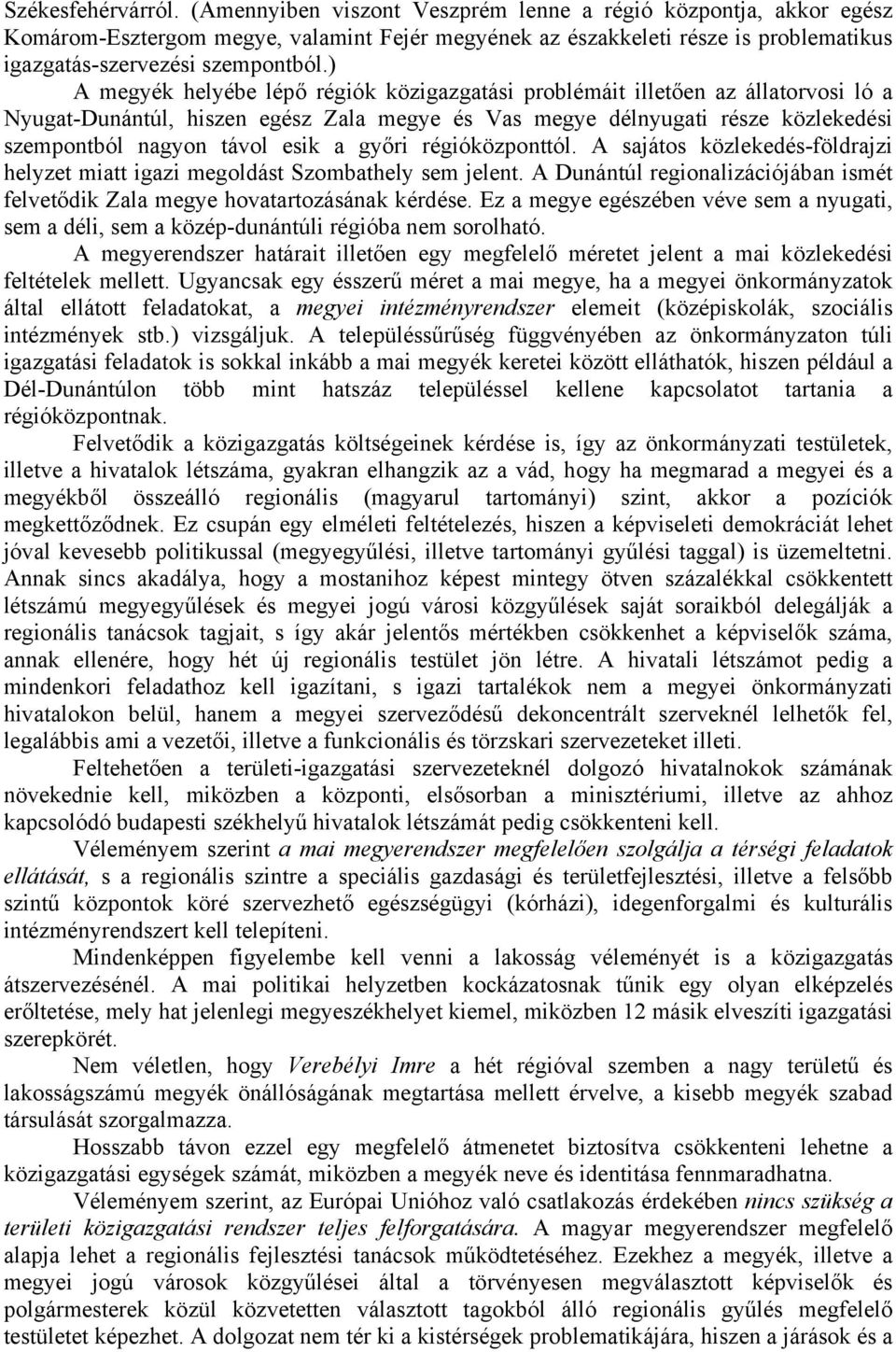 ) A megyék helyébe lépő régiók közigazgatási problémáit illetően az állatorvosi ló a Nyugat-Dunántúl, hiszen egész Zala megye és Vas megye délnyugati része közlekedési szempontból nagyon távol esik a