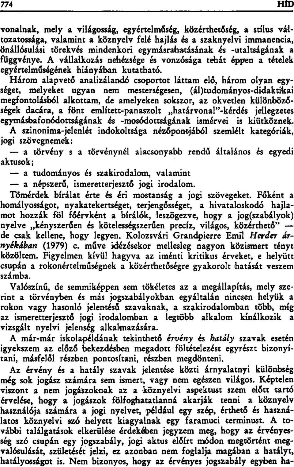 Három alapvető analizálandó csoportot láttam elő, három olyan egységet, melyeket ugyan nem mesterségesen, (ál)tudományos-didaktikai megfontolásból alkottam, de amelyeken sokszor, az okvetlen