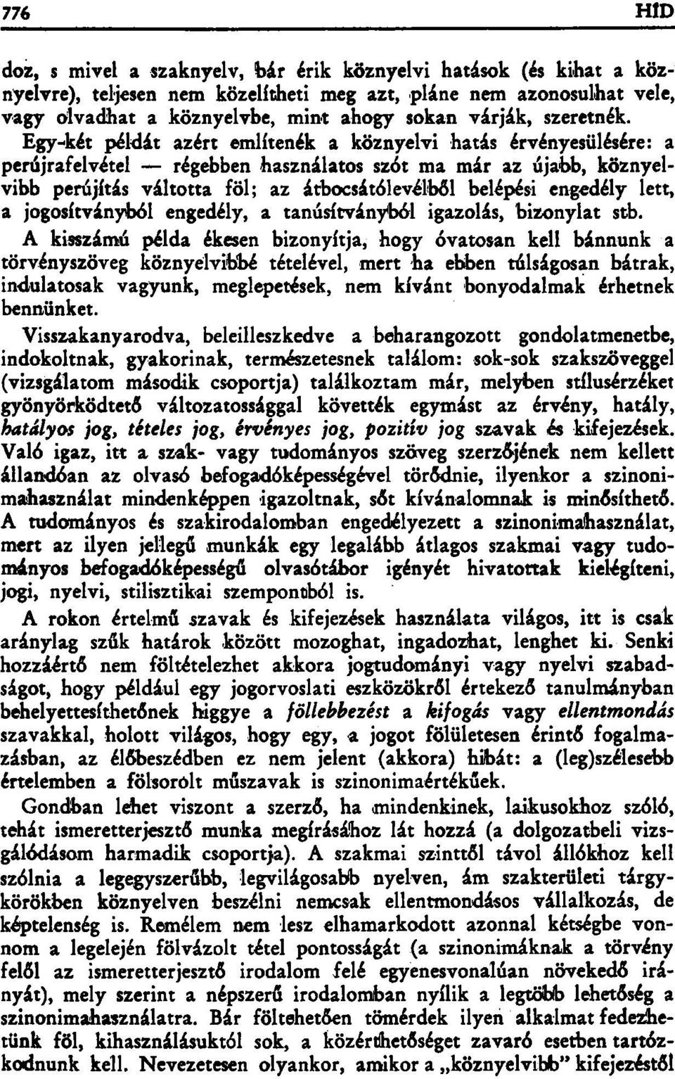 Egy-két példát azért említenék a köznyelvi hatás érvényesülésére: a perújrafelvétel régebben használatos szót ma már az újabb, köznyelvibb perújítás váltotta föl; az átbocsátólevélből belépési