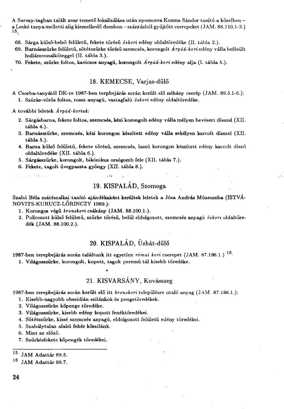 Barnásszürke felületű, sötétszürke törésű szemcsés, korongolt Árpád-kori edény válla befésült hullámvonalköteggel (II. tábla 3.). 70.