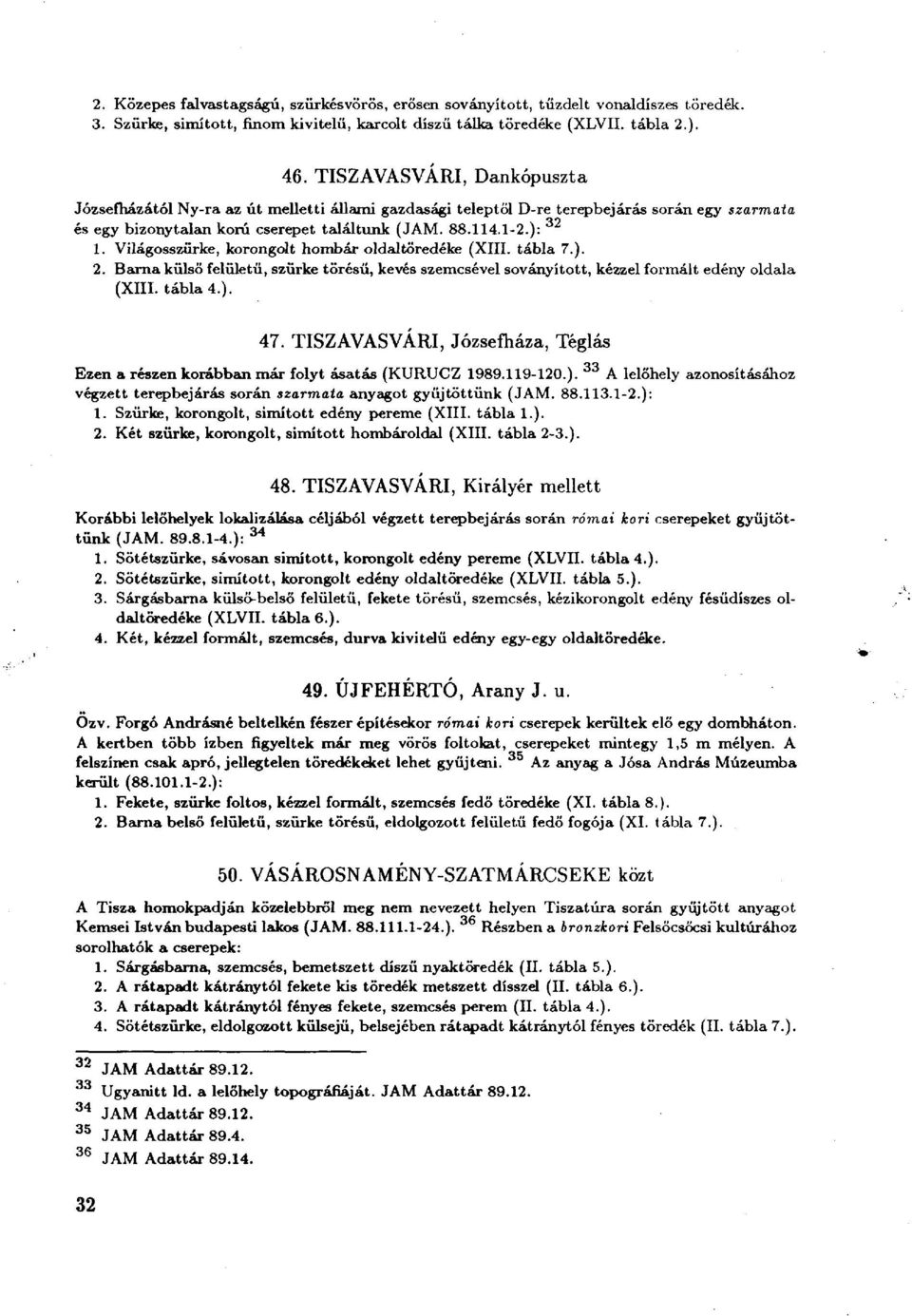 Világosszürke, korongolt hombár oldaltöredéke (XIII. tábla 7.). 2. Barna külső felületű, szürke törésű, kevés szemcsével soványított, kézzel formált edény oldala (XIII. tábla 4.). 47.