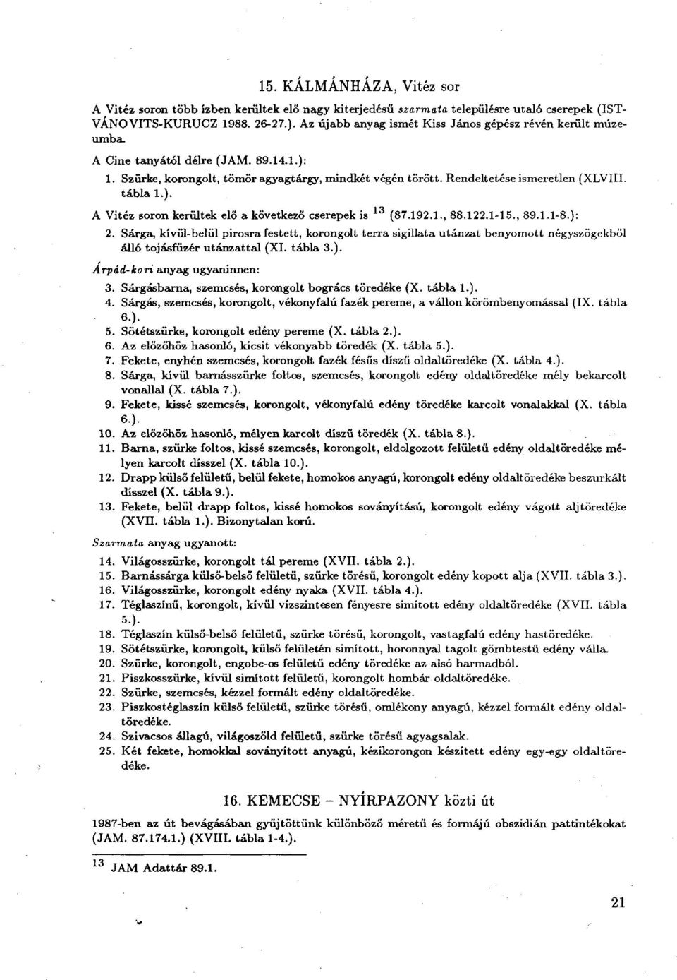 tábla 1.). A Vitéz soron kerültek elő a következő cserepek is 13 (87.192.1., 88.122.1-15., 89.1.1-8.): 2.