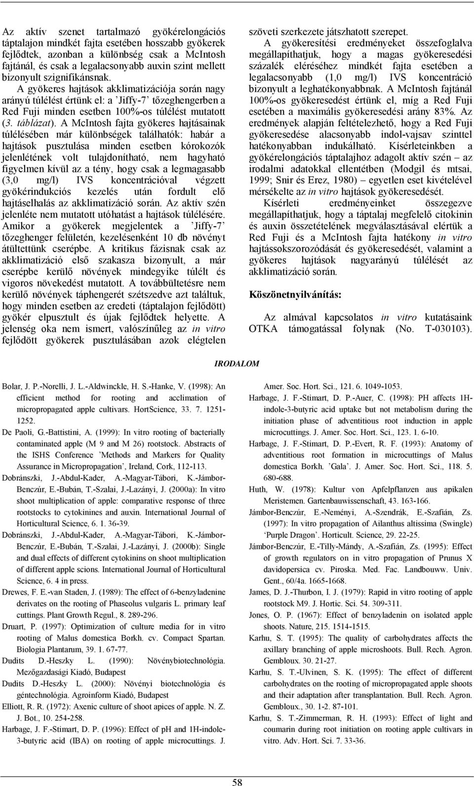 A McIntosh fajta gyökeres hajtásainak túlélésében már különbségek találhatók: habár a hajtások pusztulása minden esetben kórokozók jelenlétének volt tulajdonítható, nem hagyható figyelmen kívül az a