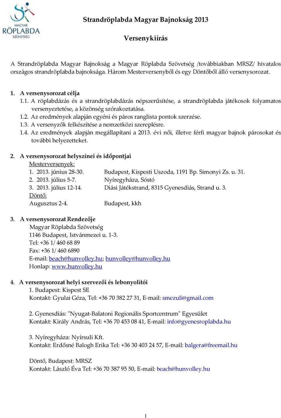 1.2. Az eredmények alapján egyéni és páros ranglista pontok szerzése. 1.3. A versenyzők felkészítése a nemzetközi szereplésre. 1.4. Az eredmények alapján megállapítani a 2013.