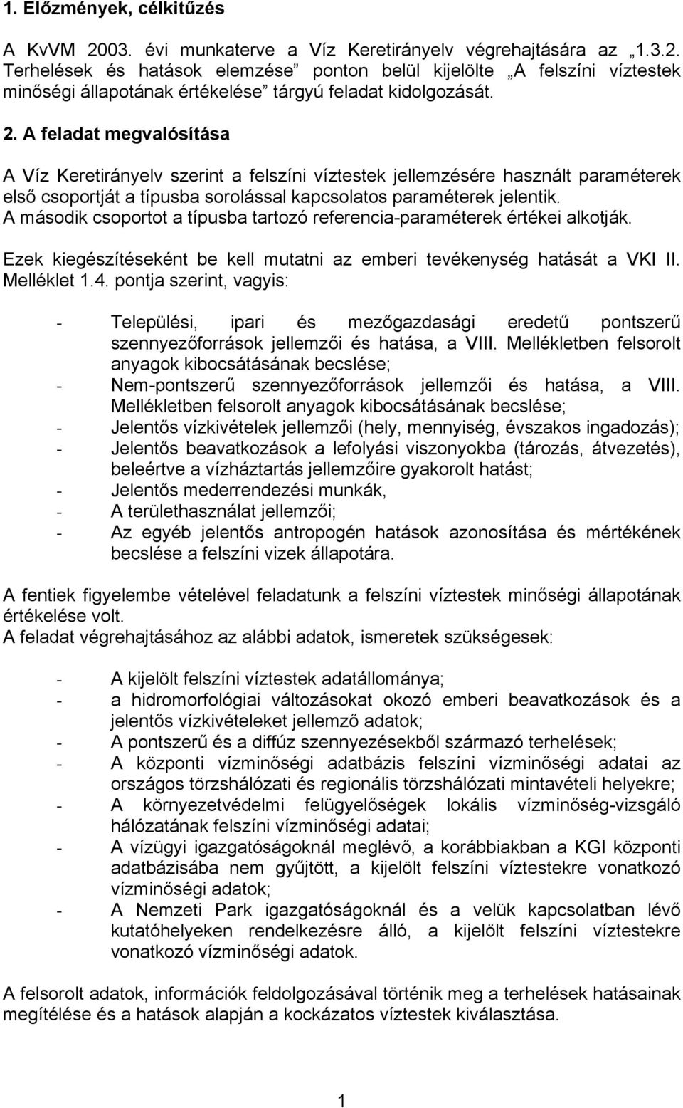 A második csoportot a típusba tartozó referencia-paraméterek értékei alkotják. Ezek kiegészítéseként be kell mutatni az emberi tevékenység hatását a VKI II. Melléklet 1.4.