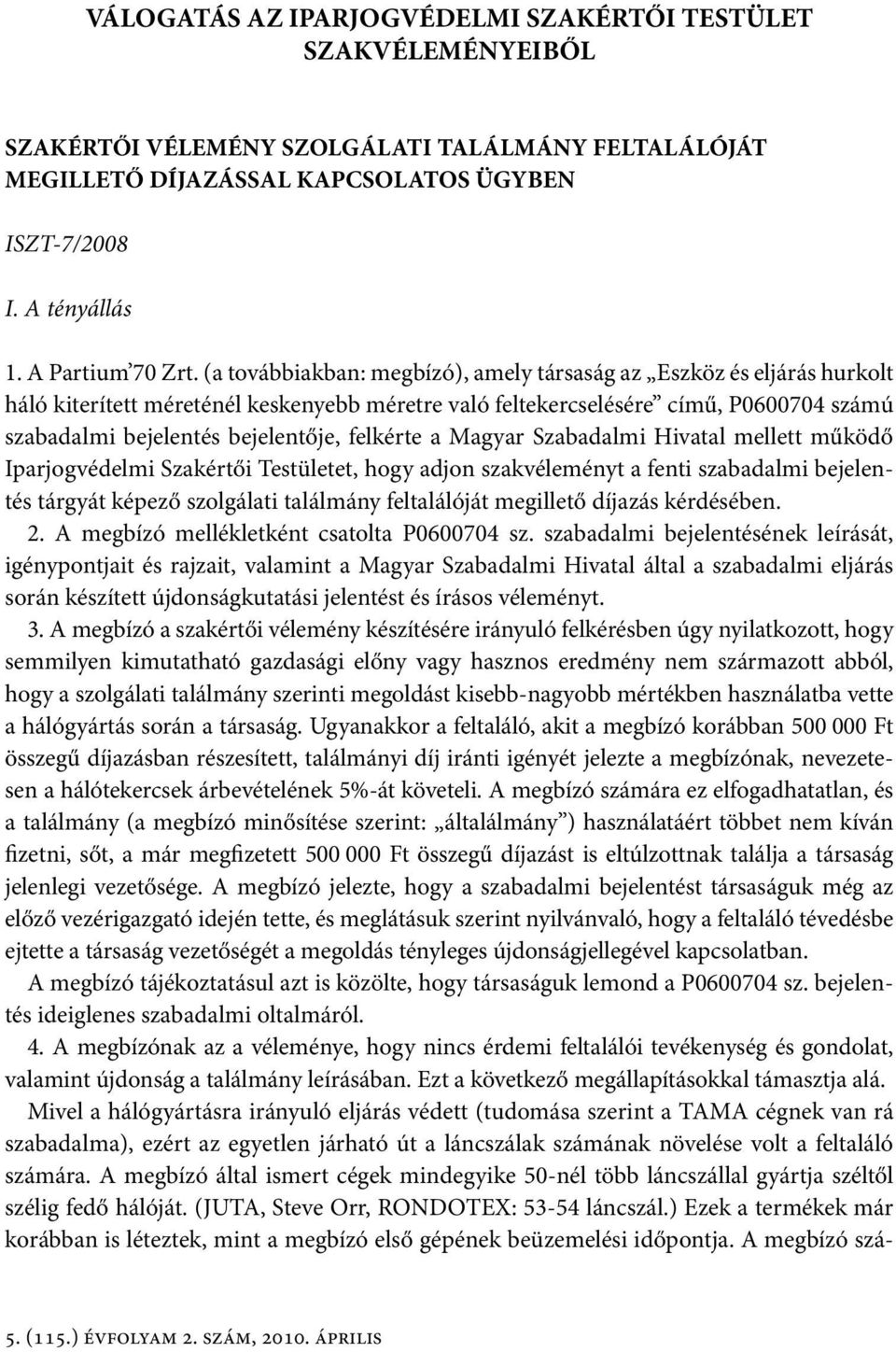 (a továbbiakban: megbízó), amely társaság az Eszköz és eljárás hurkolt háló kiterített méreténél keskenyebb méretre való feltekercselésére című, P0600704 számú szabadalmi bejelentés bejelentője,