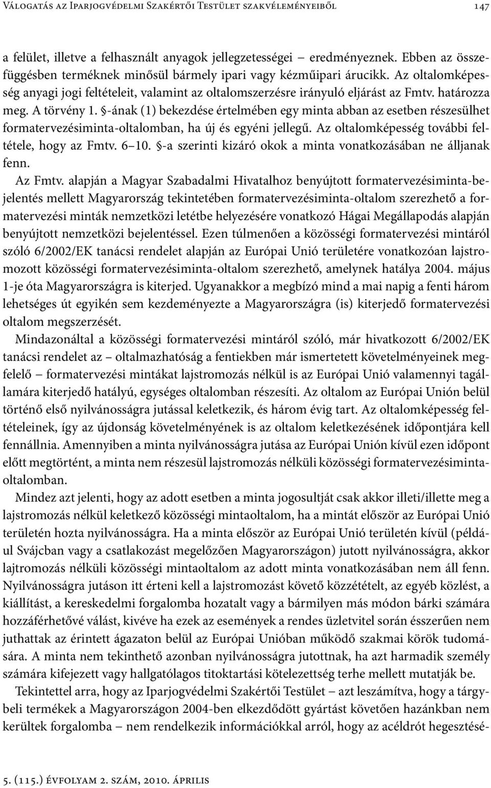 A törvény 1. -ának (1) bekezdése értelmében egy minta abban az esetben részesülhet formatervezésiminta-oltalomban, ha új és egyéni jellegű. Az oltalomképesség további feltétele, hogy az Fmtv. 6 10.