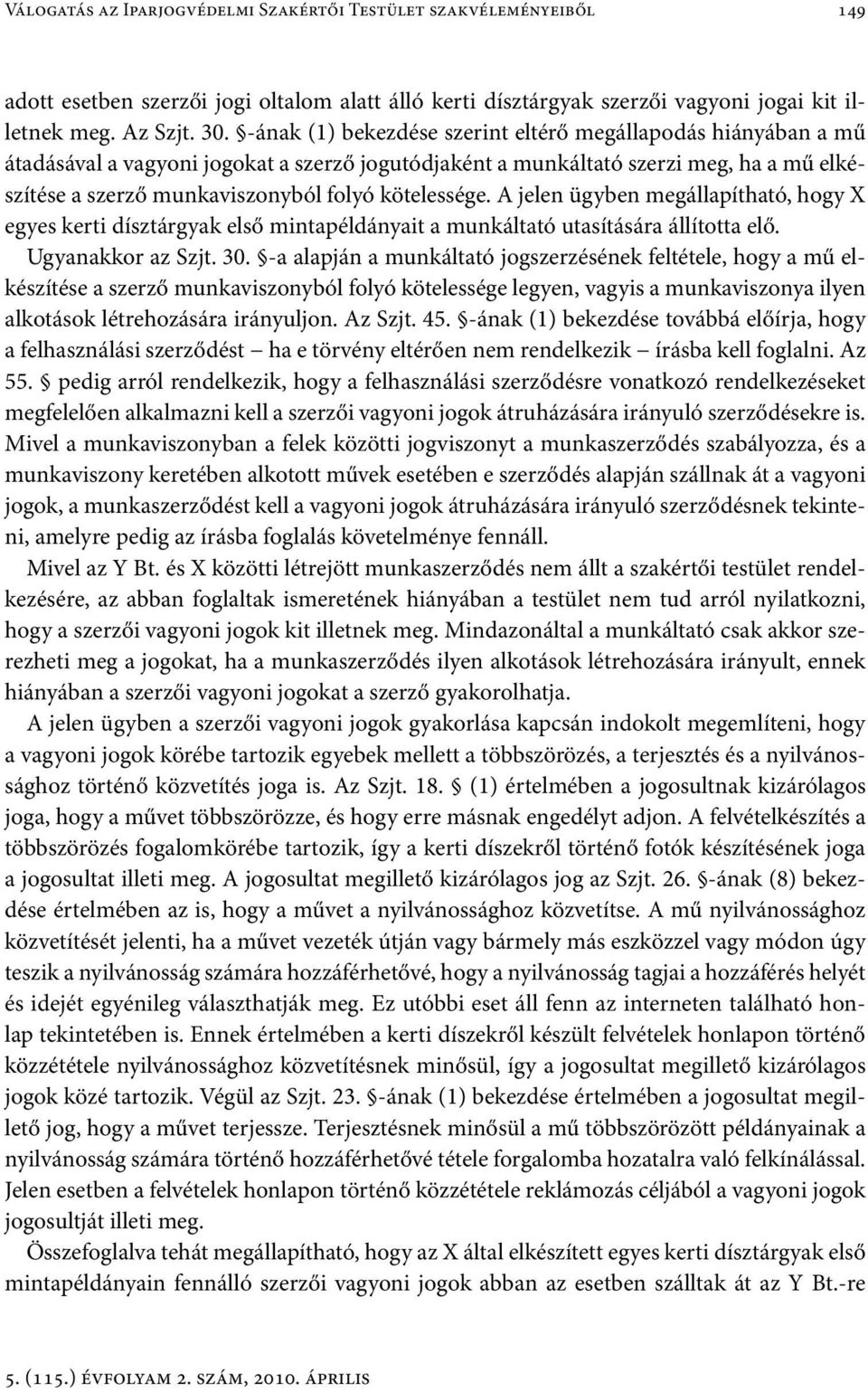 kötelessége. A jelen ügyben megállapítható, hogy X egyes kerti dísztárgyak első mintapéldányait a munkáltató utasítására állította elő. Ugyanakkor az Szjt. 30.