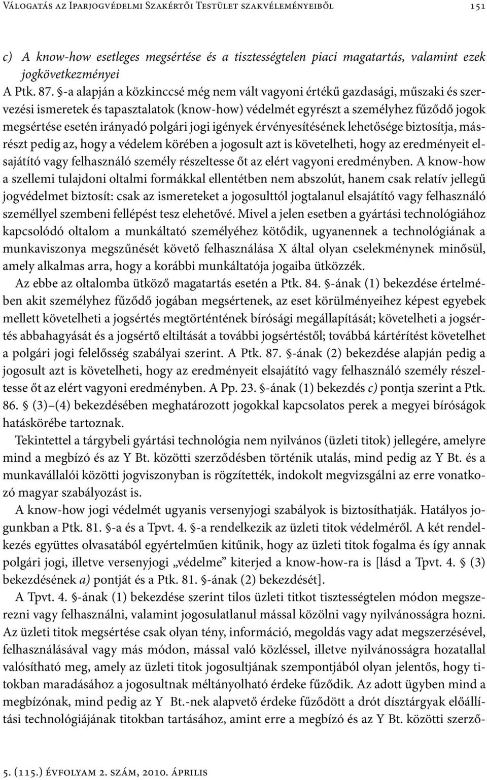 polgári jogi igények érvényesítésének lehetősége biztosítja, másrészt pedig az, hogy a védelem körében a jogosult azt is követelheti, hogy az eredményeit elsajátító vagy felhasználó személy