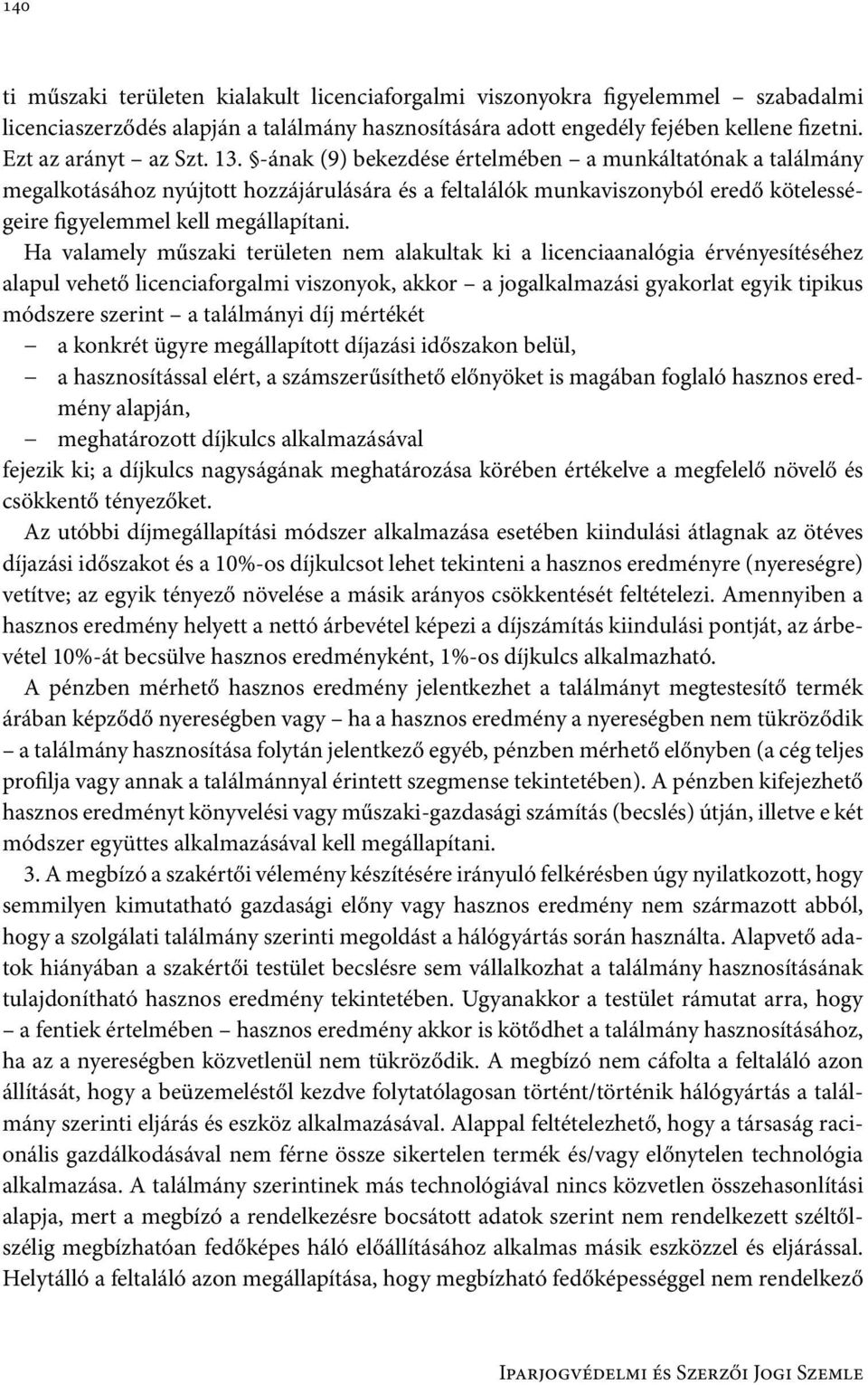 -ának (9) bekezdése értelmében a munkáltatónak a találmány megalkotásához nyújtott hozzájárulására és a feltalálók munkaviszonyból eredő kötelességeire figyelemmel kell megállapítani.