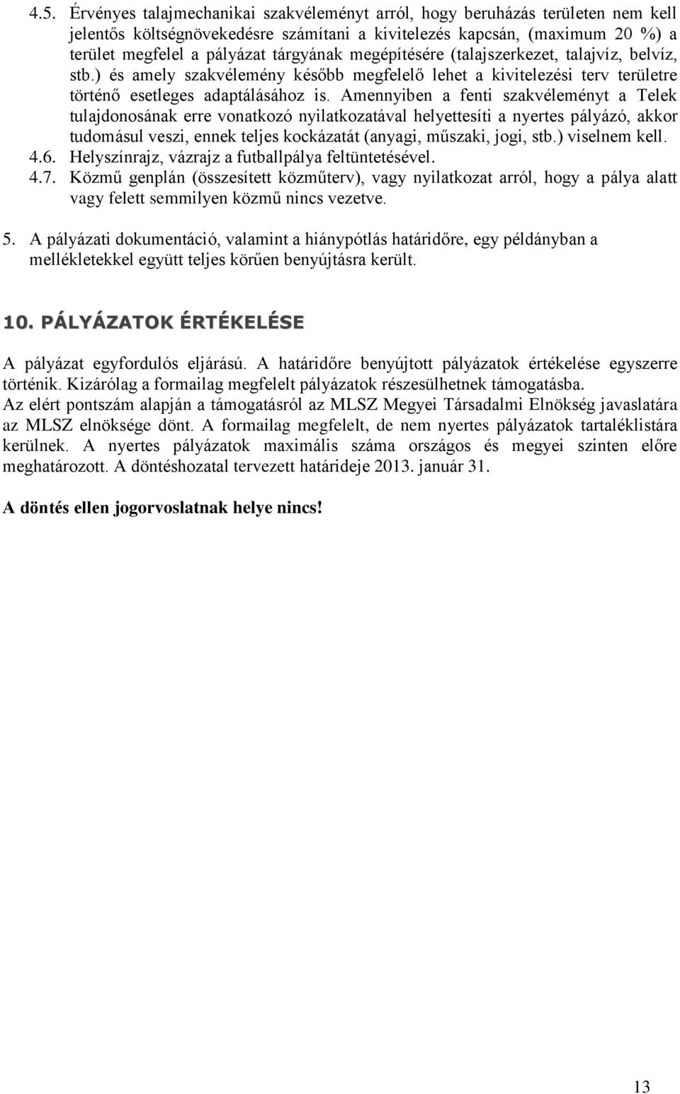 Amennyiben a fenti szakvéleményt a Telek tulajdonosának erre vonatkozó nyilatkozatával helyettesíti a nyertes pályázó, akkor tudomásul veszi, ennek teljes kockázatát (anyagi, műszaki, jogi, stb.