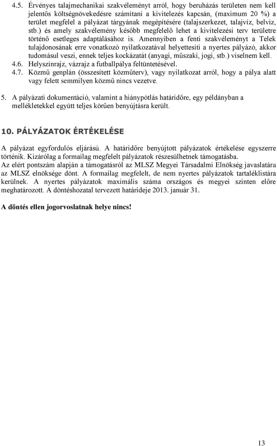 Amennyiben a fenti szakvéleményt a Telek tulajdonosának erre vonatkozó nyilatkozatával helyettesíti a nyertes pályázó, akkor tudomásul veszi, ennek teljes kockázatát (anyagi, műszaki, jogi, stb.