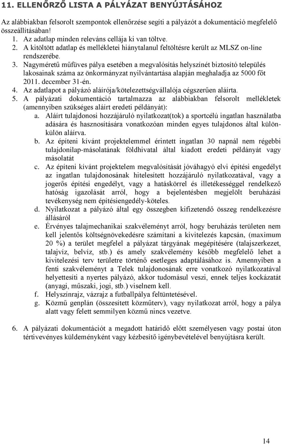 Nagyméretű műfüves pálya esetében a megvalósítás helyszínét biztosító település lakosainak száma az önkormányzat nyilvántartása alapján meghaladja az 5000 főt 2011. december 31-én. 4.