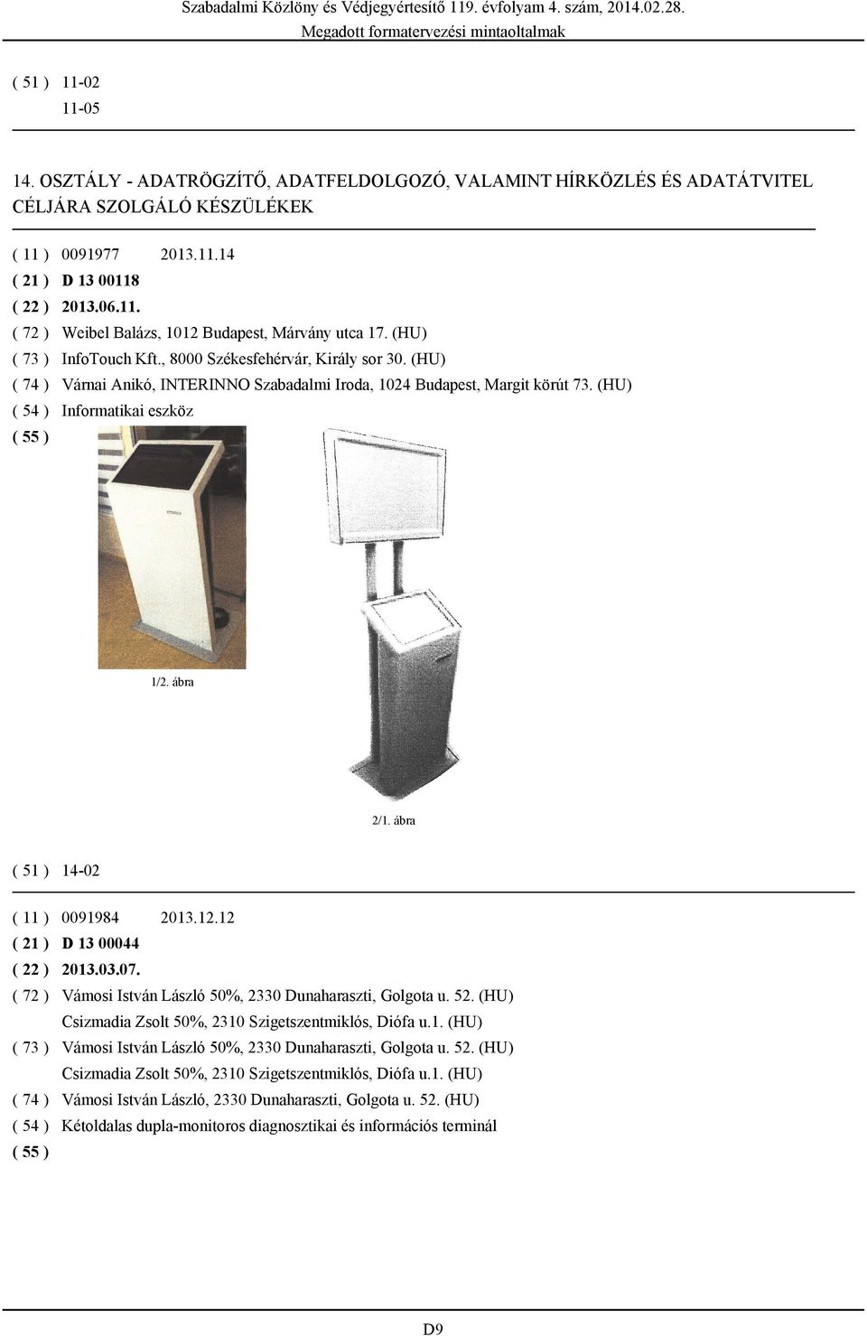 (HU) ( 54 ) Informatikai eszköz ( 51 ) 14-02 ( 11 ) 0091984 2013.12.12 ( 21 ) D 13 00044 ( 22 ) 2013.03.07. ( 72 ) Vámosi István László 50%, 2330 Dunaharaszti, Golgota u. 52.