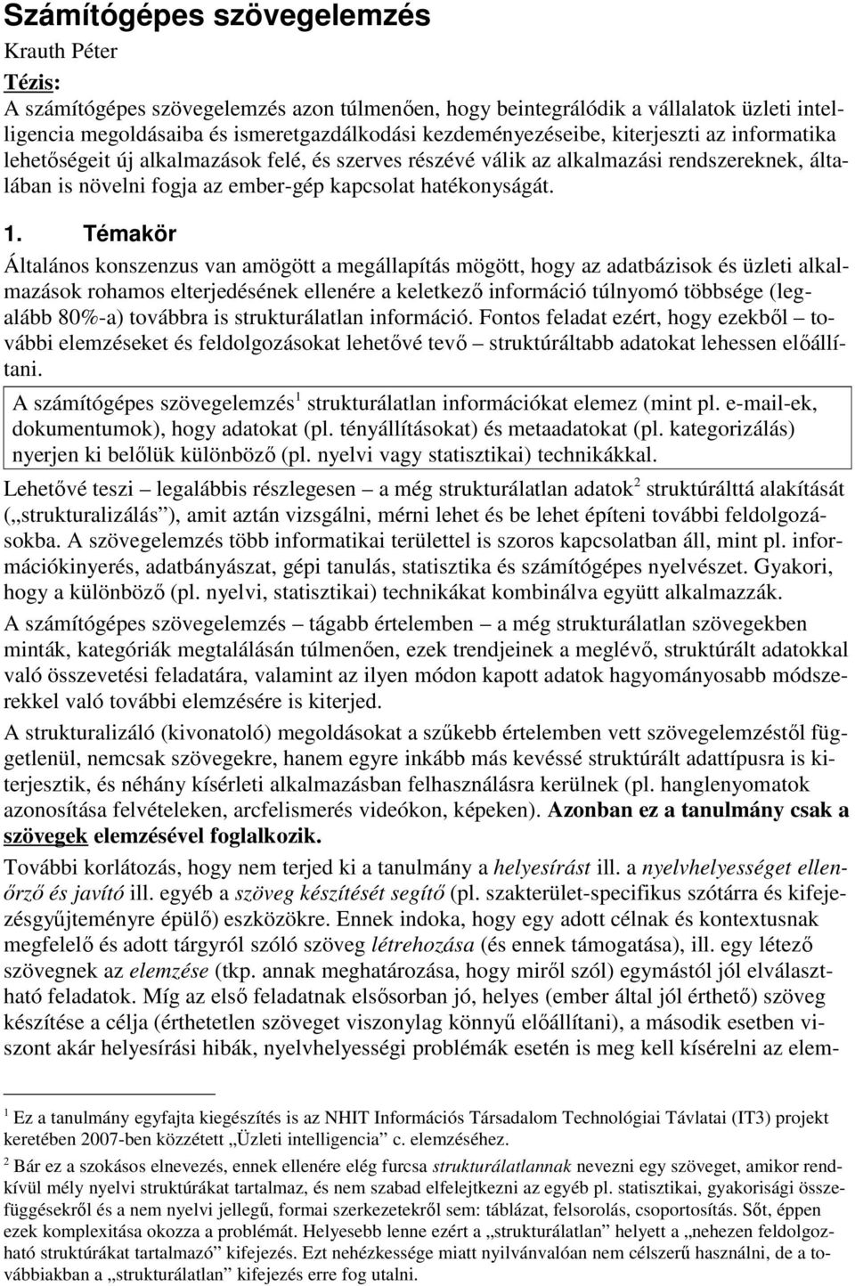 Témakör Általános konszenzus van amögött a megállapítás mögött, hogy az adatbázisok és üzleti alkalmazások rohamos elterjedésének ellenére a keletkező információ túlnyomó többsége (legalább 80%-a)