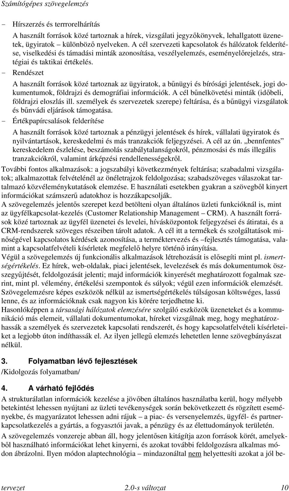 - Rendészet A használt források közé tartoznak az ügyiratok, a bűnügyi és bírósági jelentések, jogi dokumentumok, földrajzi és demográfiai információk.