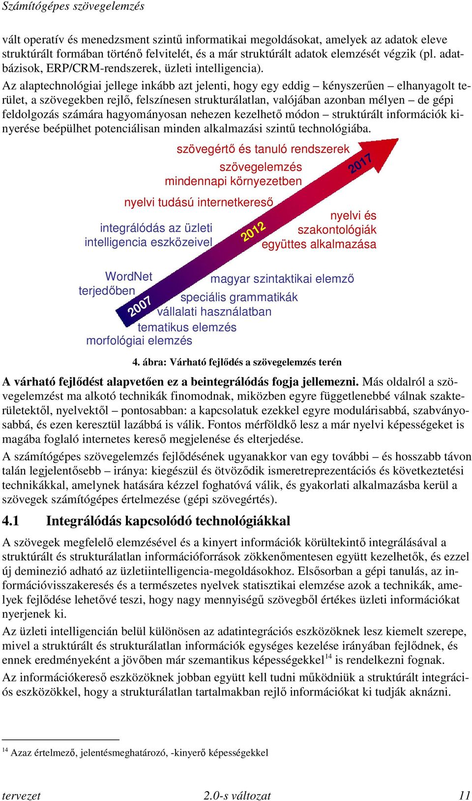 Az alaptechnológiai jellege inkább azt jelenti, hogy egy eddig kényszerűen elhanyagolt terület, a szövegekben rejlő, felszínesen strukturálatlan, valójában azonban mélyen de gépi feldolgozás számára