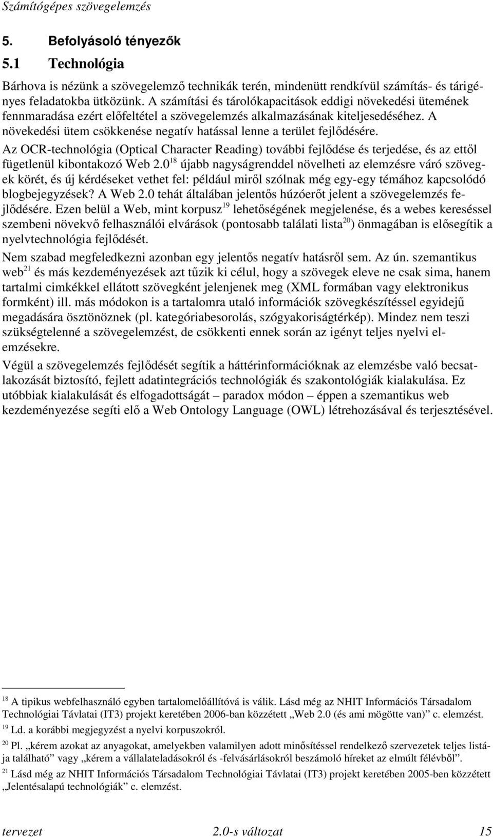 A növekedési ütem csökkenése negatív hatással lenne a terület fejlődésére. Az OCR-technológia (Optical Character Reading) további fejlődése és terjedése, és az ettől fügetlenül kibontakozó Web 2.