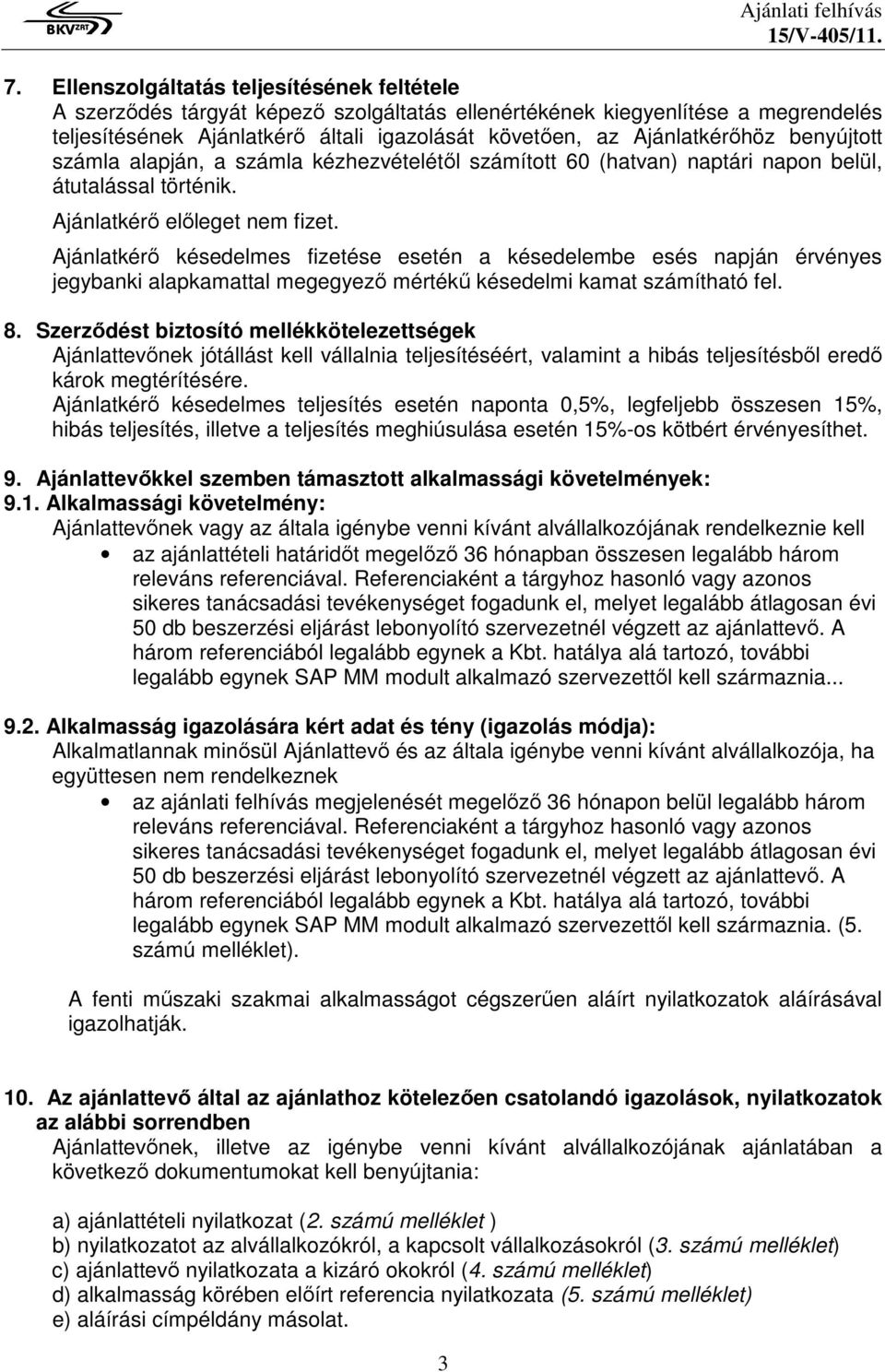 benyújtott számla alapján, a számla kézhezvételétől számított 60 (hatvan) naptári napon belül, átutalással történik. Ajánlatkérő előleget nem fizet.