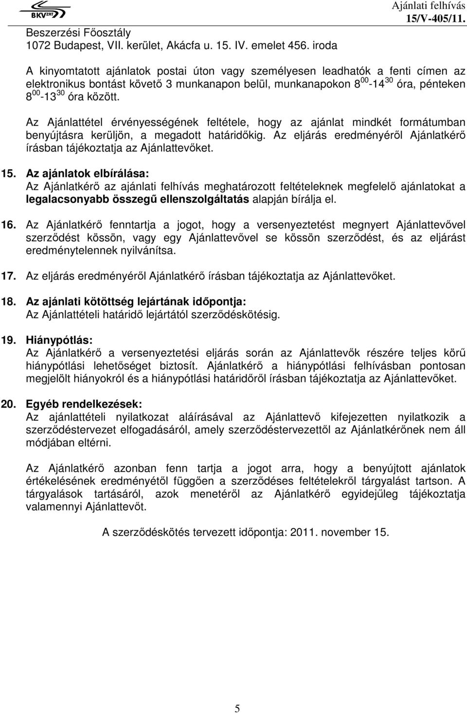 30 óra között. Az Ajánlattétel érvényességének feltétele, hogy az ajánlat mindkét formátumban benyújtásra kerüljön, a megadott határidőkig.