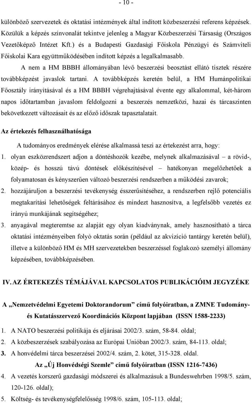 ) és a Budapesti Gazdasági Főiskola Pénzügyi és Számviteli Főiskolai Kara együttműködésében indított képzés a legalkalmasabb.