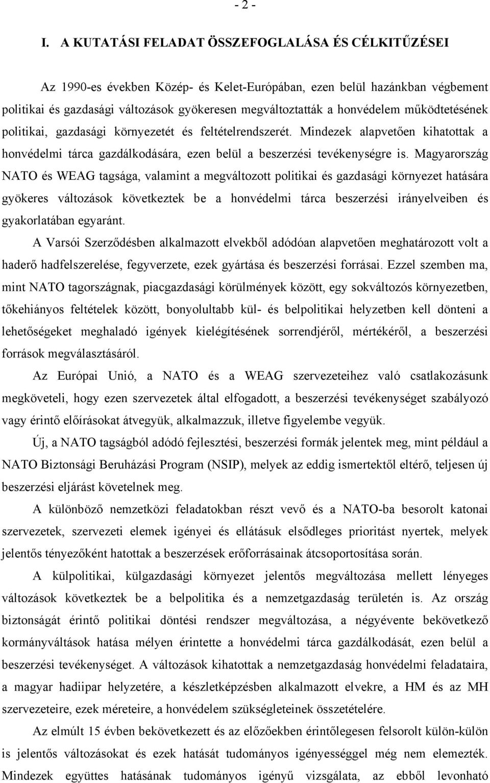 Magyarország NATO és WEAG tagsága, valamint a megváltozott politikai és gazdasági környezet hatására gyökeres változások következtek be a honvédelmi tárca beszerzési irányelveiben és gyakorlatában