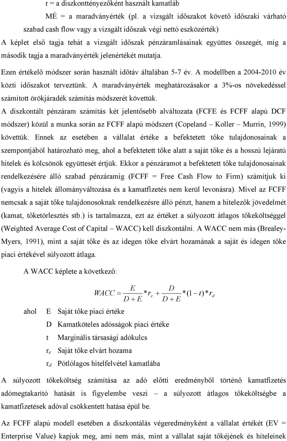 tagja a maradvány jelenét mutatja. Ezen elő módszer során használt időtáv általában 5-7 év. A modellben a 2004-2010 év közti időszakot terveztünk.