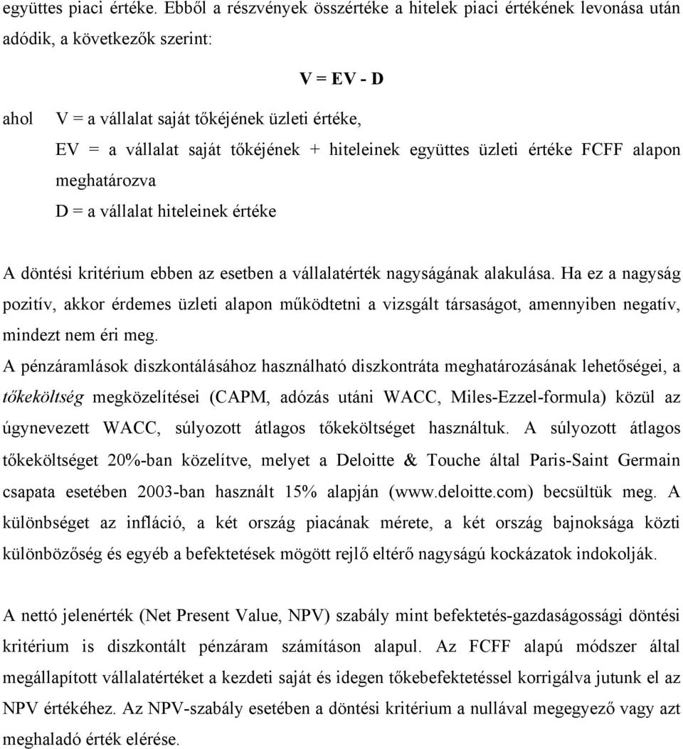 együttes üzleti e FCFF alapon meghatározva D = a vállalat hiteleinek e A döntési kritérium ebben az esetben a vállalat nagyságának alakulása.