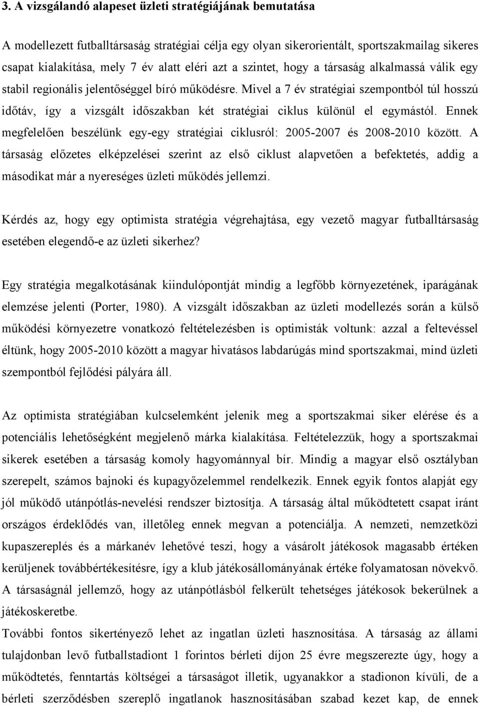 Mivel a 7 év stratégiai szempontból túl hosszú időtáv, így a vizsgált időszakban két stratégiai ciklus különül el egymástól.