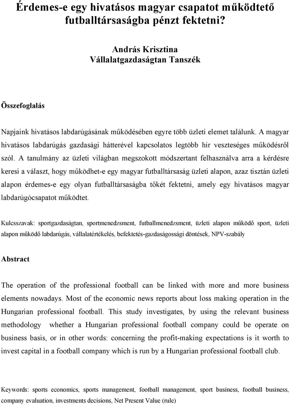 A magyar hivatásos labdarúgás gazdasági hátterével kapcsolatos legtöbb hír veszteséges működésről szól.