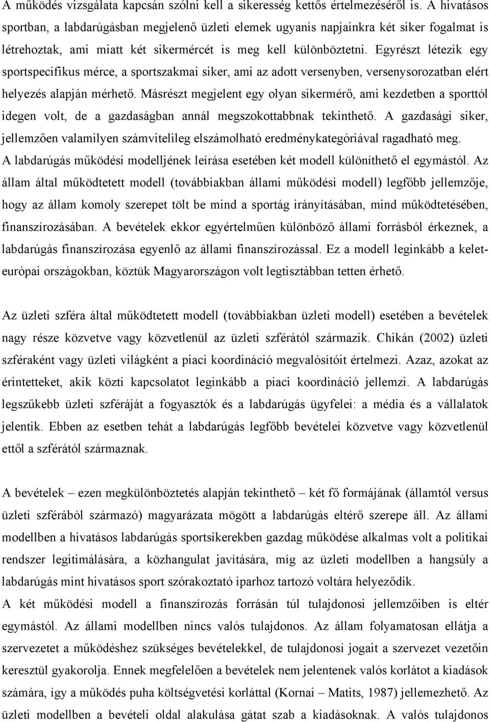 Egyrészt létezik egy sportspecifikus mérce, a sportszakmai siker, ami az adott versenyben, versenysorozatban elért helyezés alapján mérhető.