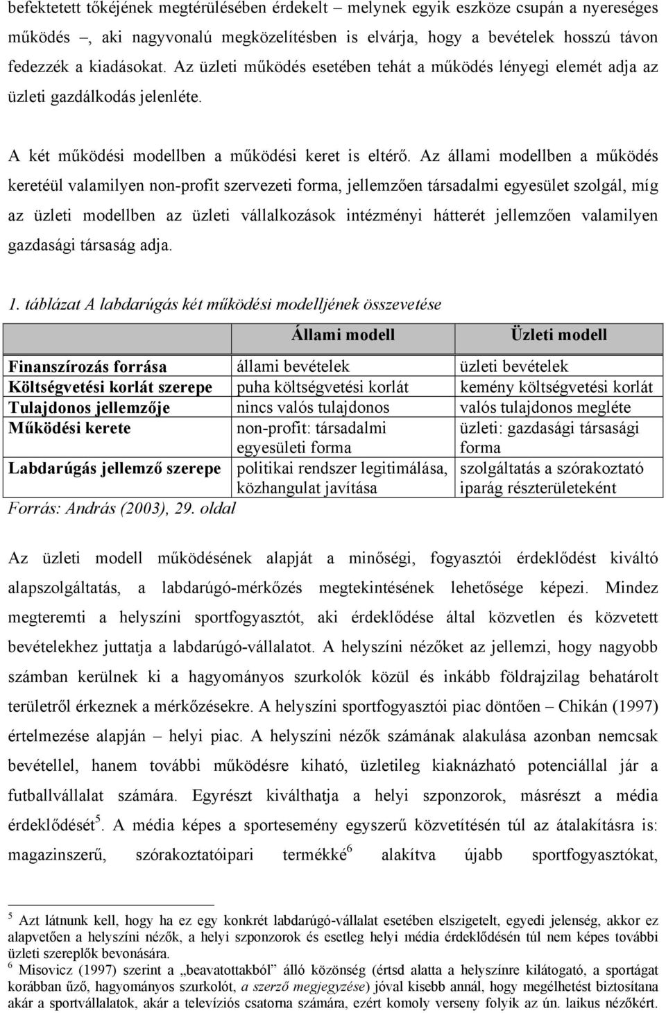 Az állami modellben a működés keretéül valamilyen non-profit szervezeti forma, jellemzően társadalmi egyesület szolgál, míg az üzleti modellben az üzleti vállalkozások intézményi hátterét jellemzően