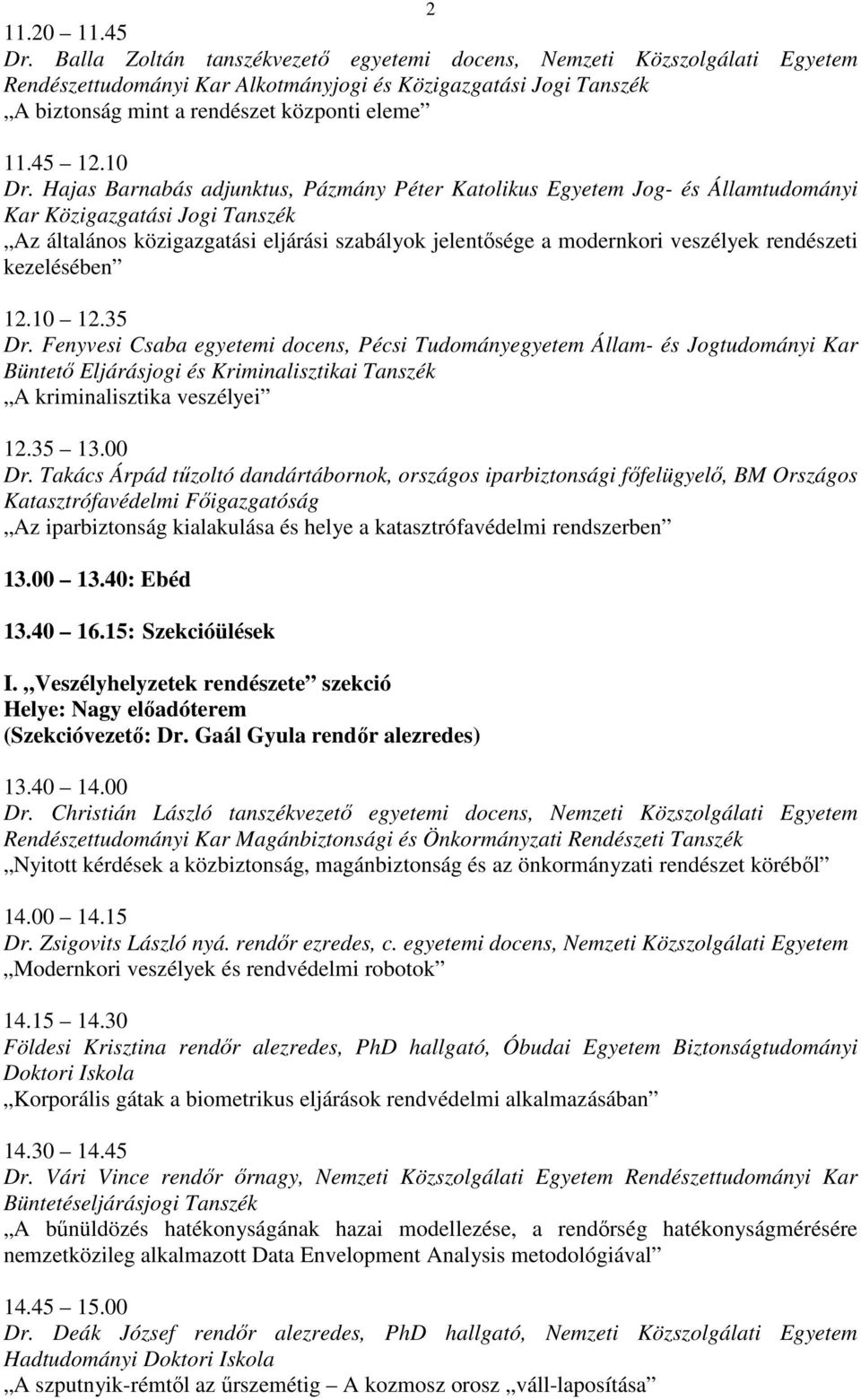 Hajas Barnabás adjunktus, Pázmány Péter Katolikus Egyetem Jog- és Államtudományi Kar Közigazgatási Jogi Tanszék Az általános közigazgatási eljárási szabályok jelentősége a modernkori veszélyek