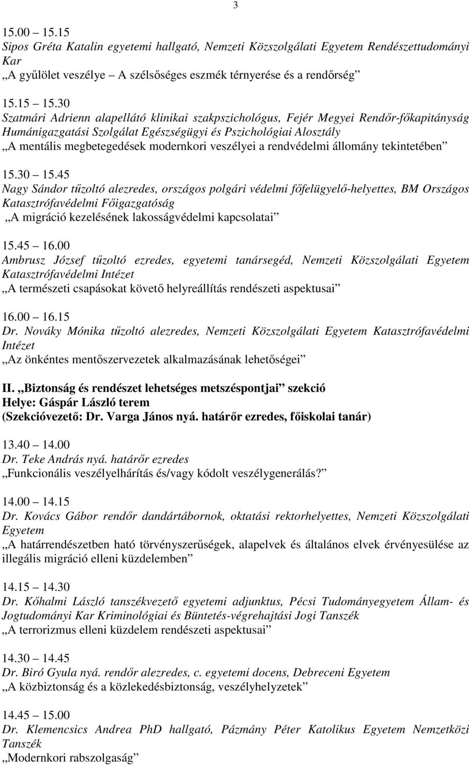 tekintetében Nagy Sándor tűzoltó alezredes, országos polgári védelmi főfelügyelő-helyettes, BM Országos Katasztrófavédelmi Főigazgatóság A migráció kezelésének lakosságvédelmi kapcsolatai Ambrusz