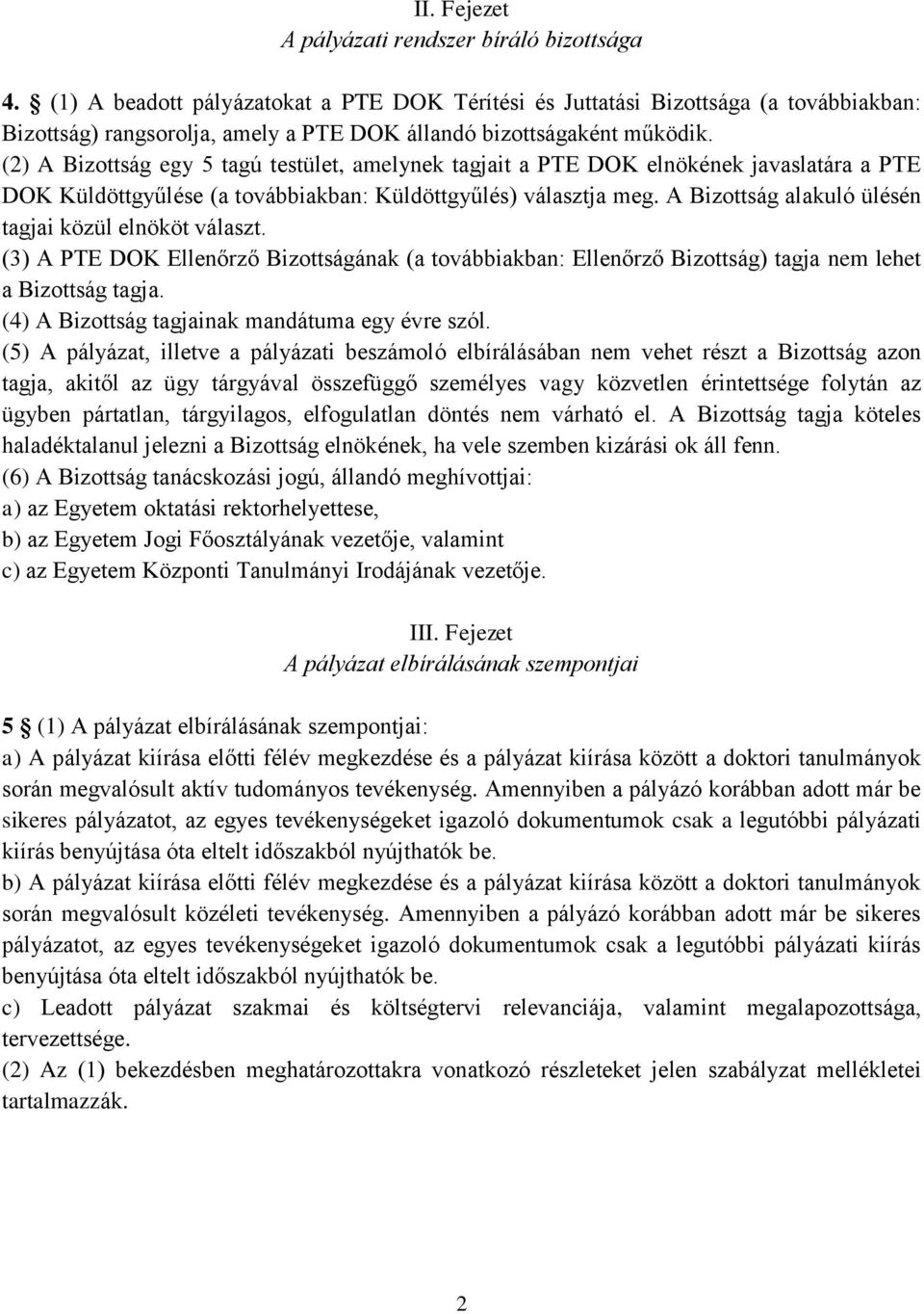 (2) A Bizottság egy 5 tagú testület, amelynek tagjait a PTE DOK elnökének javaslatára a PTE DOK Küldöttgyűlése (a továbbiakban: Küldöttgyűlés) választja meg.