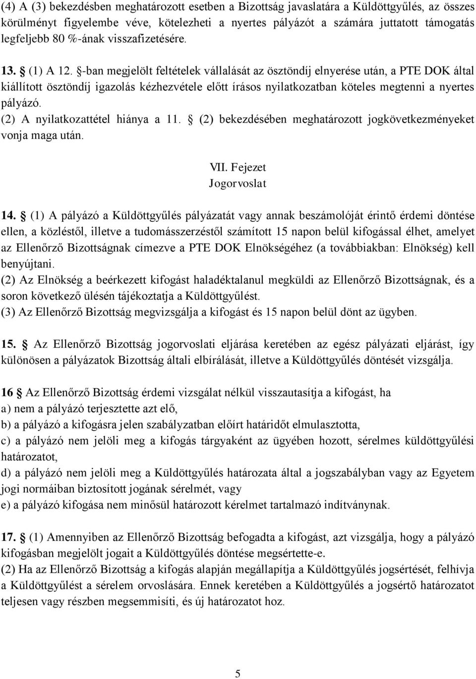 -ban megjelölt feltételek vállalását az ösztöndíj elnyerése után, a PTE DOK által kiállított ösztöndíj igazolás kézhezvétele előtt írásos nyilatkozatban köteles megtenni a nyertes pályázó.