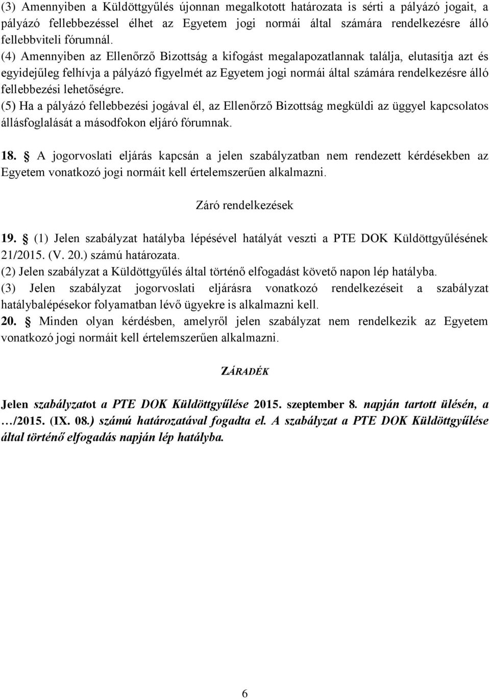 fellebbezési lehetőségre. (5) Ha a pályázó fellebbezési jogával él, az Ellenőrző Bizottság megküldi az üggyel kapcsolatos állásfoglalását a másodfokon eljáró fórumnak. 18.