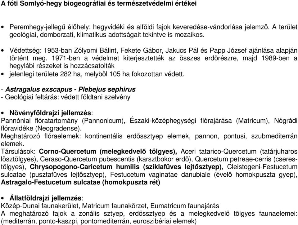 1971-ben a védelmet kiterjesztették az összes erdőrészre, majd 1989-ben a hegylábi részeket is hozzácsatolták jelenlegi területe 282 ha, melyből 105 ha fokozottan védett.