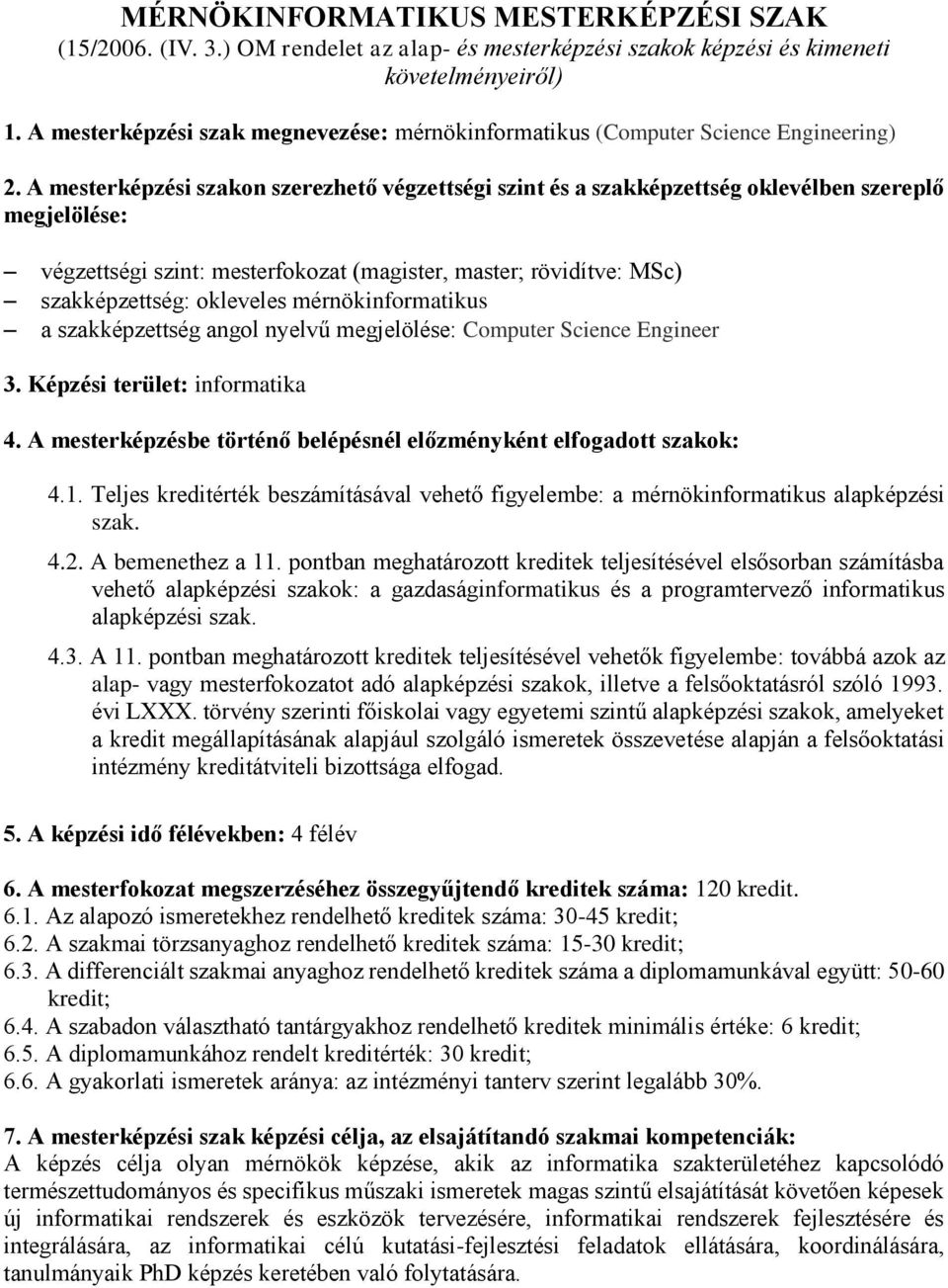 A mesterképzési szakon szerezhető végzettségi szint és a szakképzettség oklevélben szereplő megjelölése: végzettségi szint: mesterfokozat (magister, master; rövidítve: MSc) szakképzettség: okleveles