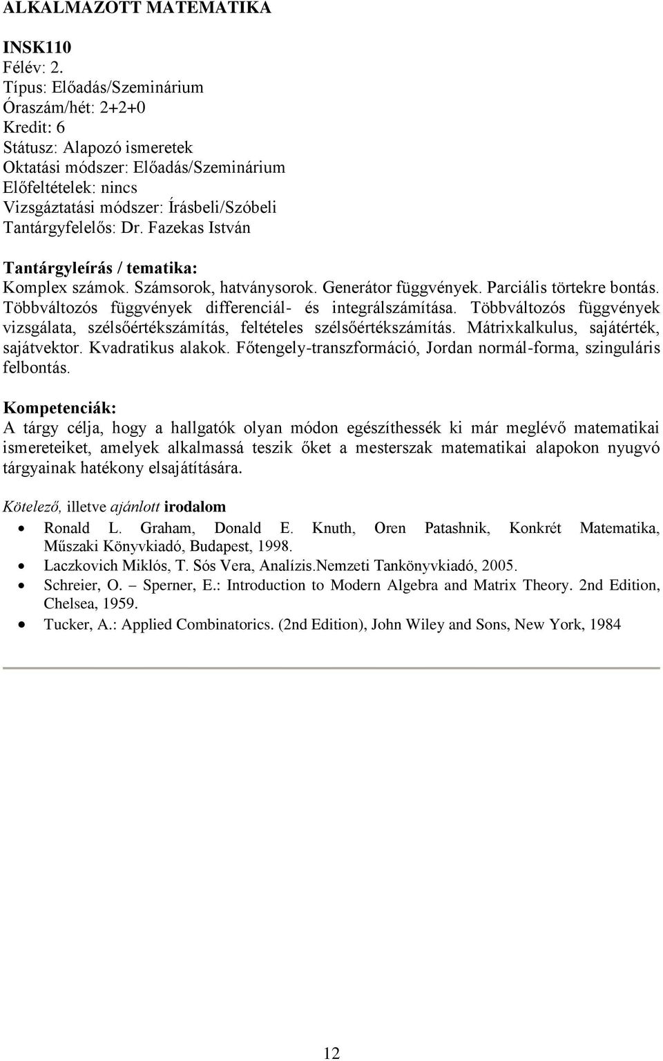 Számsorok, hatványsorok. Generátor függvények. Parciális törtekre bontás. Többváltozós függvények differenciál- és integrálszámítása.