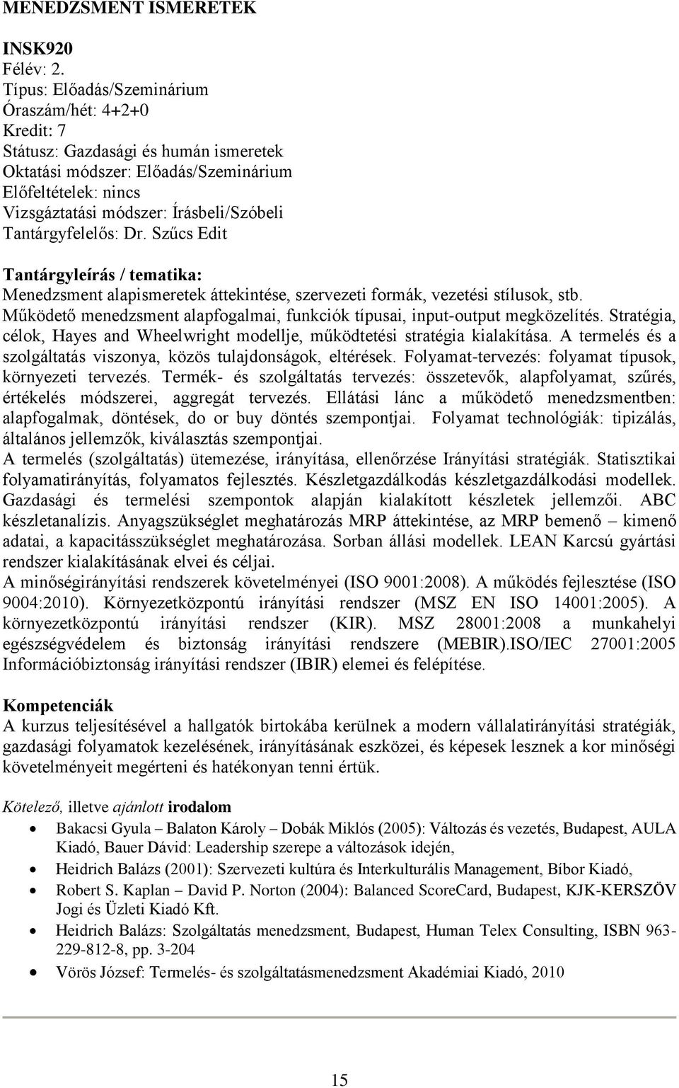 Szűcs Edit Menedzsment alapismeretek áttekintése, szervezeti formák, vezetési stílusok, stb. Működető menedzsment alapfogalmai, funkciók típusai, input-output megközelítés.