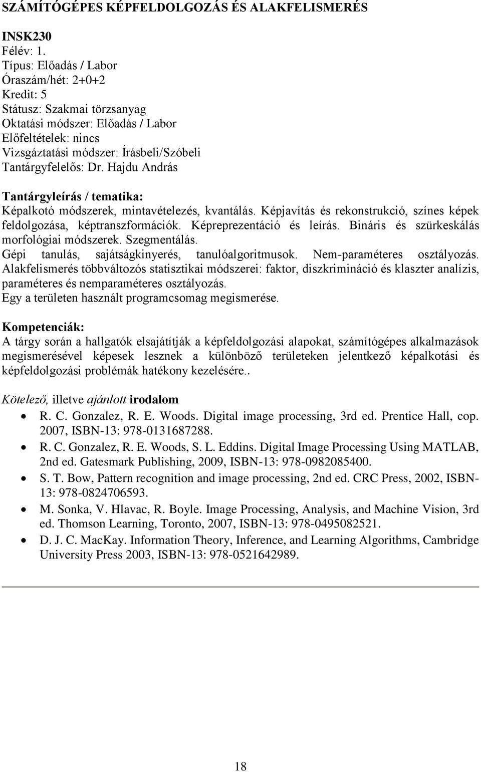 Hajdu András Képalkotó módszerek, mintavételezés, kvantálás. Képjavítás és rekonstrukció, színes képek feldolgozása, képtranszformációk. Képreprezentáció és leírás.