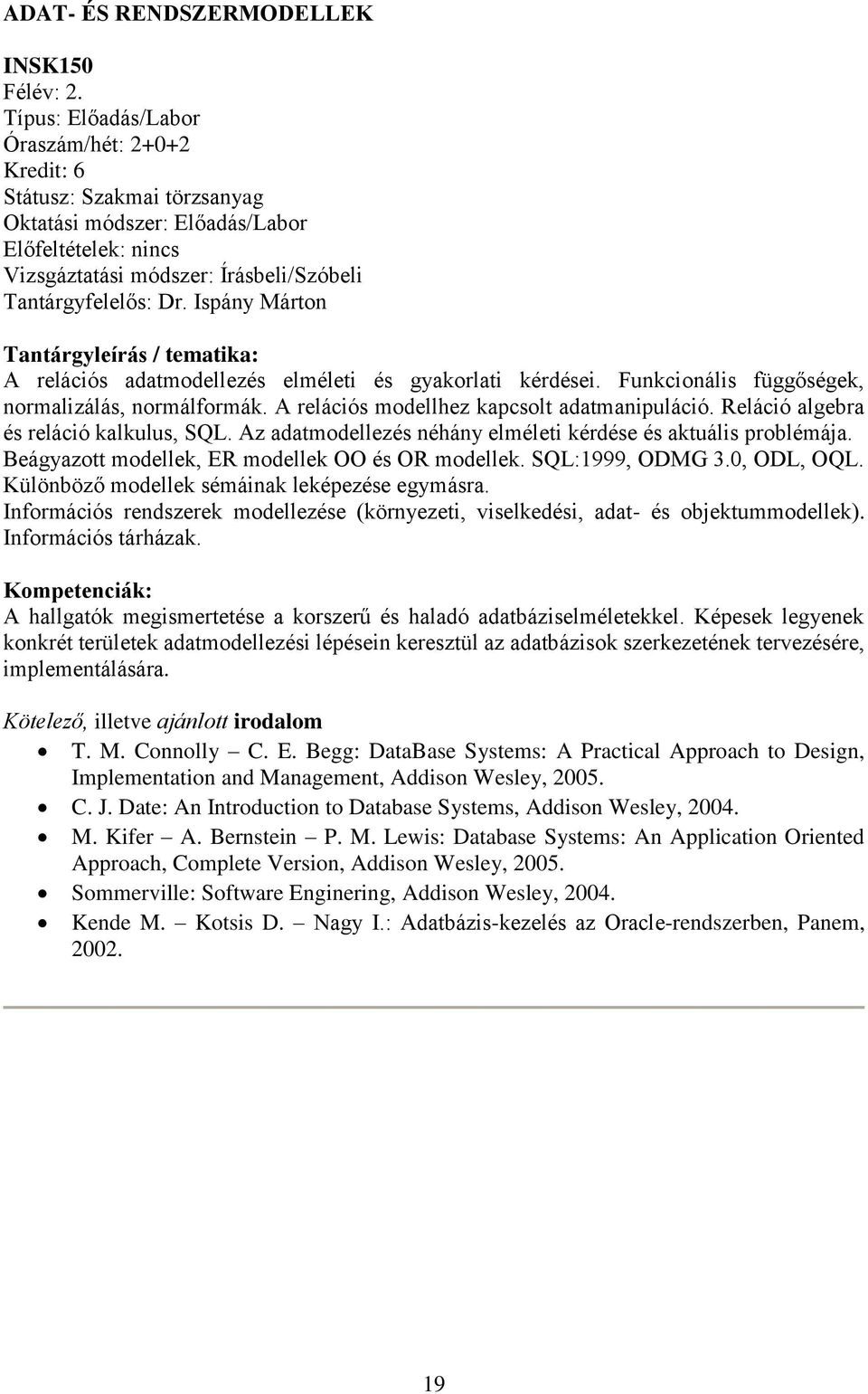 Reláció algebra és reláció kalkulus, SQL. Az adatmodellezés néhány elméleti kérdése és aktuális problémája. Beágyazott modellek, ER modellek OO és OR modellek. SQL:1999, ODMG 3.0, ODL, OQL.