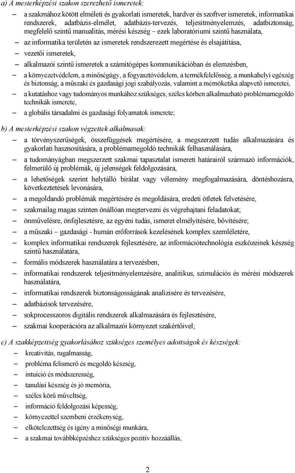 vezetői ismeretek, alkalmazói szintű ismeretek a számítógépes kommunikációban és elemzésben, a környezetvédelem, a minőségügy, a fogyasztóvédelem, a termékfelelősség, a munkahelyi egészég és