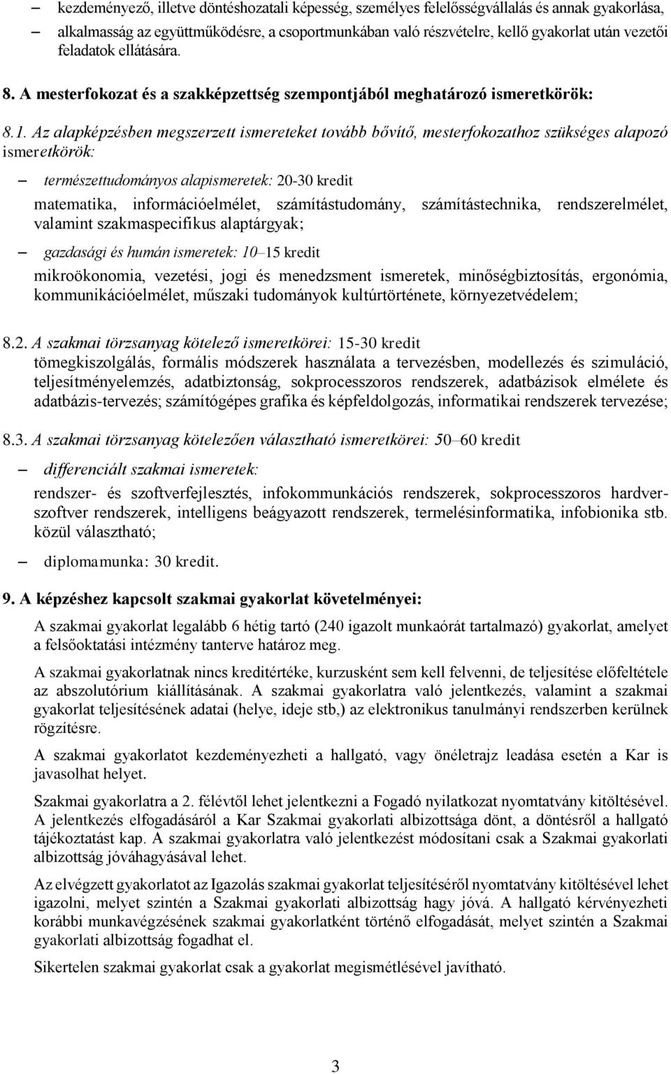 Az alapképzésben megszerzett ismereteket tovább bővítő, mesterfokozathoz szükséges alapozó ismeretkörök: természettudományos alapismeretek: 20-30 kredit matematika, információelmélet,