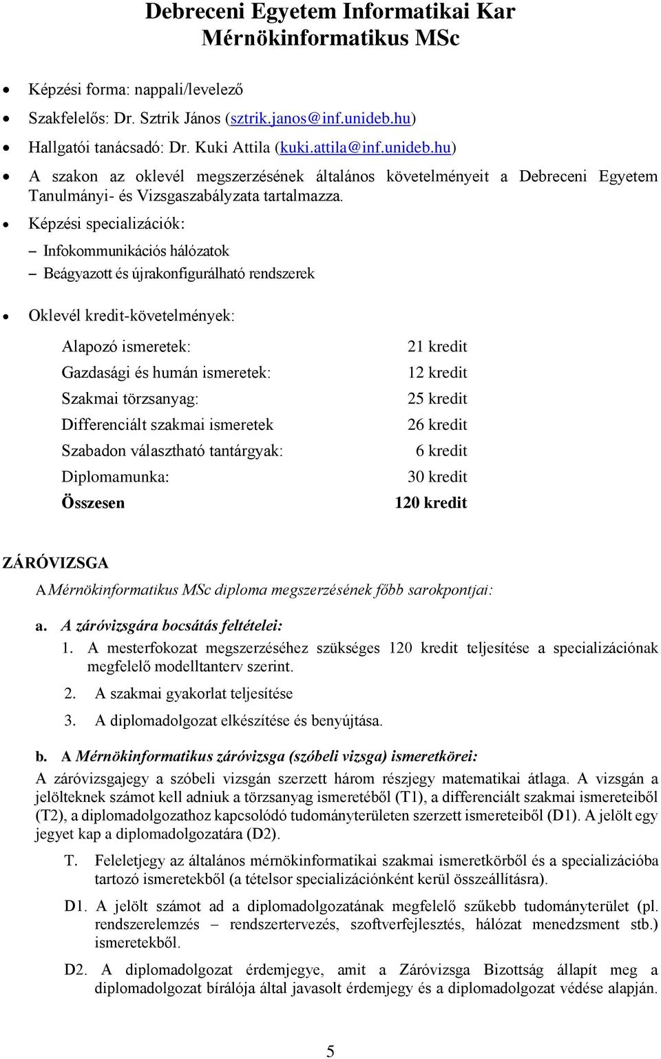 Képzési specializációk: Infokommunikációs hálózatok Beágyazott és újrakonfigurálható rendszerek Oklevél kredit-követelmények: Alapozó ismeretek: Gazdasági és humán ismeretek: Szakmai törzsanyag: