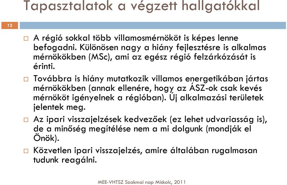 Továbbra is hiány mutatkozik villamos energetikában jártas mérnökökben (annak ellenére, hogy az ÁSZ-ok csak kevés mérnököt igényelnek a régióban).